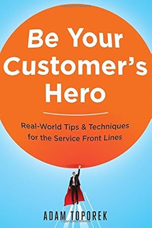 Seller image for Be Your Customer's Hero: Real-World Tips & Techniques for the Service Front Lines by Toporek, Adam [Paperback ] for sale by booksXpress