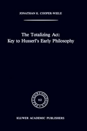 Imagen del vendedor de The Totalizing Act: Key to Husserlâ  s Early Philosophy (Phaenomenologica) by Cooper-Wiele, J.K. [Hardcover ] a la venta por booksXpress