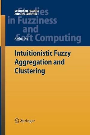 Seller image for Intuitionistic Fuzzy Aggregation and Clustering (Studies in Fuzziness and Soft Computing) by Xu, Zeshui [Paperback ] for sale by booksXpress