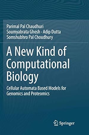 Seller image for A New Kind of Computational Biology: Cellular Automata Based Models for Genomics and Proteomics by Pal Chaudhuri, Parimal, Ghosh, Soumyabrata, Dutta, Adip, Pal Choudhury, Somshubhro [Paperback ] for sale by booksXpress