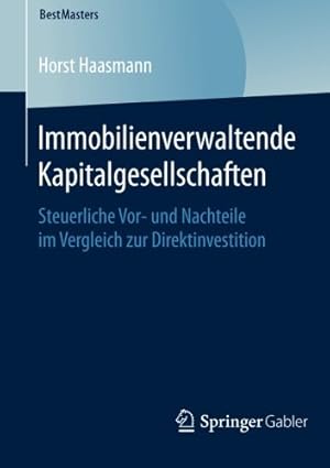 Seller image for Immobilienverwaltende Kapitalgesellschaften: Steuerliche Vor- und Nachteile im Vergleich zur Direktinvestition (BestMasters) (German Edition) by Haasmann, Horst [Paperback ] for sale by booksXpress