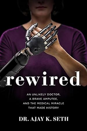 Seller image for Rewired: An Unlikely Doctor, a Brave Amputee, and the Medical Miracle That Made History by Seth, Dr. Ajay K., Suggs, Robert [Hardcover ] for sale by booksXpress