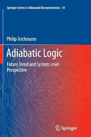 Imagen del vendedor de Adiabatic Logic: Future Trend and System Level Perspective (Springer Series in Advanced Microelectronics) by Teichmann, Philip [Paperback ] a la venta por booksXpress