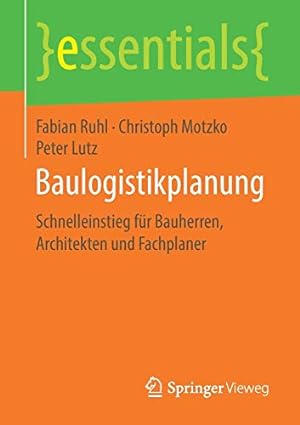 Seller image for Baulogistikplanung: Schnelleinstieg für Bauherren, Architekten und Fachplaner (essentials) (German Edition) by Ruhl, Fabian [Paperback ] for sale by booksXpress