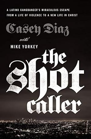 Seller image for The Shot Caller: A Latino Gangbangers Miraculous Escape from a Life of Violence to a New Life in Christ by Diaz, Casey [Paperback ] for sale by booksXpress