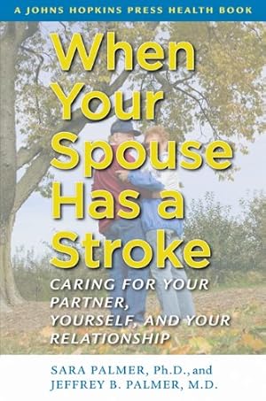 Seller image for When Your Spouse Has a Stroke: Caring for Your Partner, Yourself, and Your Relationship (A Johns Hopkins Press Health Book) by Palmer PhD, Sara, Palmer MD, Jeffrey B. [Hardcover ] for sale by booksXpress