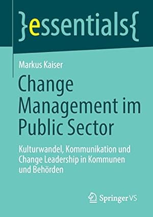 Seller image for Change Management im Public Sector: Kulturwandel, Kommunikation und Change Leadership in Kommunen und Beh ¶rden (essentials) (German Edition) by Kaiser, Markus [Paperback ] for sale by booksXpress