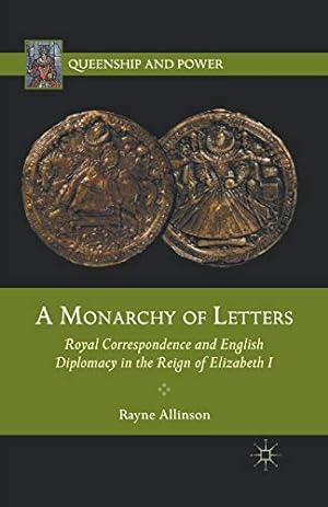 Seller image for A Monarchy of Letters: Royal Correspondence and English Diplomacy in the Reign of Elizabeth I (Queenship and Power) by Allinson, Rayne [Paperback ] for sale by booksXpress
