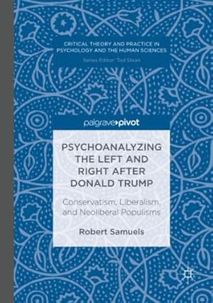 Image du vendeur pour Psychoanalyzing the Left and Right after Donald Trump: Conservatism, Liberalism, and Neoliberal Populisms (Critical Theory and Practice in Psychology and the Human Sciences) by Samuels, Robert [Paperback ] mis en vente par booksXpress