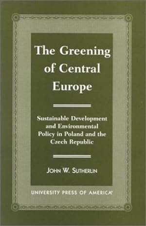 Immagine del venditore per The Greening of Central Europe: Sustainable Development and Environmental Policy In Poland and the Czech Republic by Sutherlin, John W. [Hardcover ] venduto da booksXpress