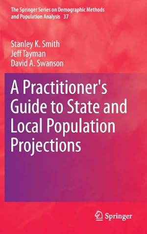 Seller image for A Practitioner's Guide to State and Local Population Projections (The Springer Series on Demographic Methods and Population Analysis) by Smith, Stanley K., Tayman, Jeff, Swanson, David A. [Hardcover ] for sale by booksXpress