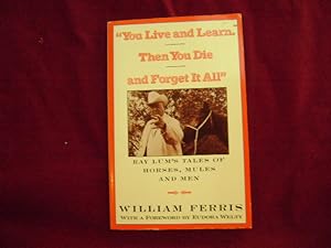 Seller image for You Live and Learn. Then You Die and Forget It All". Ray Lum's Tales of Horses, Mules, and Men. for sale by BookMine