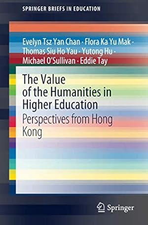 Imagen del vendedor de The Value of the Humanities in Higher Education: Perspectives from Hong Kong (SpringerBriefs in Education) by Chan, Evelyn Tsz Yan, Mak, Flora Ka Yu, Yau, Thomas Siu Ho, Hu, Yutong, O'Sullivan, Michael, Tay, Eddie [Paperback ] a la venta por booksXpress