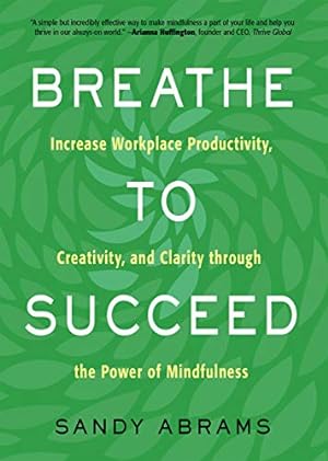 Seller image for Breathe To Succeed: Increase Workplace Productivity, Creativity, and Clarity through the Power of Mindfulness by Abrams, Sandy [Paperback ] for sale by booksXpress