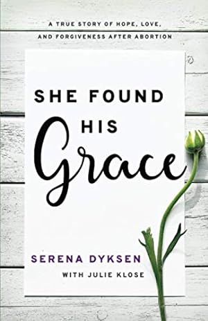 Seller image for She Found His Grace: A True Story Of Hope, Love, And Forgiveness After Abortion by Dyksen, Serena, Klose, Julie [Paperback ] for sale by booksXpress