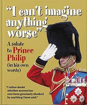 Imagen del vendedor de I can't imagine anything worse': A salute to Prince Philip (in his own words) [Relié ] a la venta por booksXpress