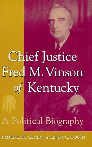 Seller image for Chief Justice Fred M. Vinson of Kentucky: A Political Biography by St. Clair, James E., Gugin, Linda C. [Hardcover ] for sale by booksXpress