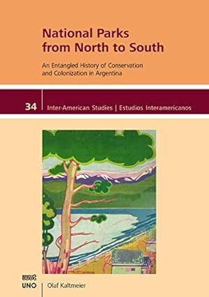 Imagen del vendedor de National Parks from North to South: An Entangled History of Conservation and Colonization in Argentina (Inter-American Studies) by Kaltmeier, Olaf [Paperback ] a la venta por booksXpress