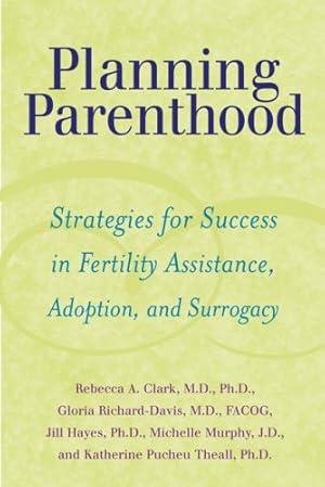 Seller image for Planning Parenthood: Strategies for Success in Fertility Assistance, Adoption, and Surrogacy by Clark MD PhD, Rebecca A., Richard-Davis MD FACOG, Gloria, Hayes PhD, Jill, Murphy JD, Michelle, Theall PhD, Katherine Pucheu [Paperback ] for sale by booksXpress