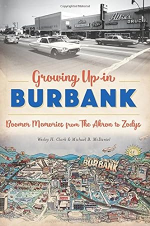 Seller image for Growing Up in Burbank: Boomer Memories from The Akron to Zodys by Clark, Wesley H., McDaniel, Michael B. [Paperback ] for sale by booksXpress