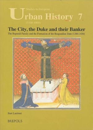 Seller image for The City, the Duke and their Banker: The Rapondi Family and the Formation of the Burgundian State (1384-1430) (STUDIES IN EUROPEAN URBAN HISTORY (1100-1800)) by Lambert, Craig L. [FRENCH LANGUAGE - Paperback ] for sale by booksXpress