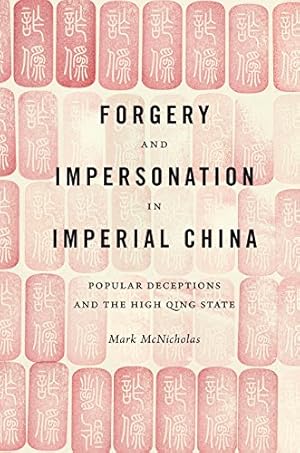 Bild des Verkufers fr Forgery and Impersonation in Imperial China: Popular Deceptions and the High Qing State (China Program Book) by McNicholas, Mark P. [Hardcover ] zum Verkauf von booksXpress