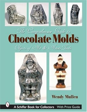Seller image for The Comprehensive Guide to Chocolate Molds: Objects of Art & Artists' Tools (Schiffer Book for Collectors) by Mullen, Wendy [Hardcover ] for sale by booksXpress