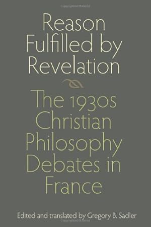 Image du vendeur pour Reason Fulfilled by Revelation: The 1930s Christian Philosophy Debates in France by Sadler, Gregory B. [Hardcover ] mis en vente par booksXpress