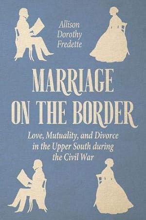 Imagen del vendedor de Marriage on the Border: Love, Mutuality, and Divorce in the Upper South during the Civil War (New Directions In Southern History) by Fredette, Allison Dorothy [Hardcover ] a la venta por booksXpress