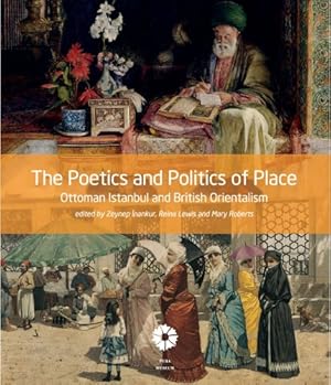 Seller image for The Poetics and Politics of Place: Ottoman Istanbul and British Orientalism [Paperback ] for sale by booksXpress