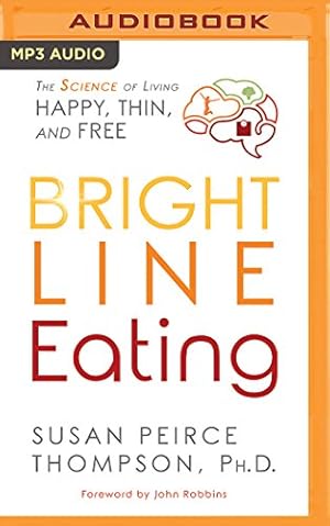 Seller image for Bright Line Eating: The Science of Living Happy, Thin & Free by Thompson PhD, Susan Peirce [MP3 CD ] for sale by booksXpress