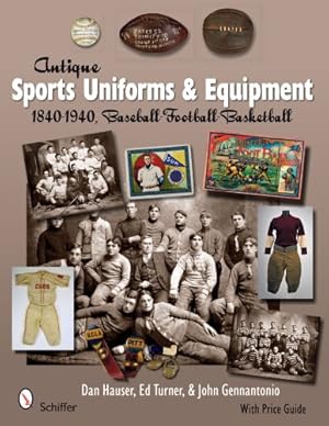 Immagine del venditore per Antique Sports Uniforms & Equipment: Baseball - Football - Basketball 1840-1940 by Hauser, Dan, Turner, Ed, Gennantonio, John [Hardcover ] venduto da booksXpress