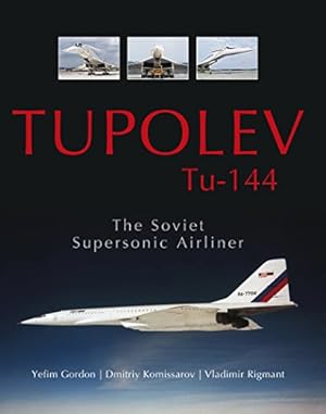 Seller image for Tupolev Tu144: The Soviet Supersonic Airliner by Gordon, Yefim, Komissarov, Dmitriy, Rigmant, Vladimir [Hardcover ] for sale by booksXpress
