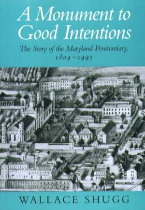 Seller image for A Monument to Good Intentions: The Story of the Maryland Penitentiary 1804 - 1995 by Wallace Shugg [Paperback ] for sale by booksXpress
