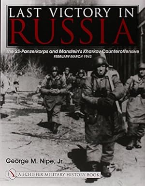 Seller image for Last Victory in Russia: The SS-Panzerkorps and Manstein's Kharkov Counteroffensive, February-March 1943 (Schiffer Military History Book) by Nipe, George M [Hardcover ] for sale by booksXpress