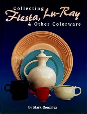 Imagen del vendedor de Collecting Fiesta, Lu-Ray & Other Colorware by Gonzalez, Mark [Hardcover ] a la venta por booksXpress