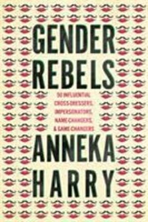 Seller image for Gender Rebels: 50 Influential Cross-Dressers, Impersonators, Name-Changers, and Game-Changers by Harry, Anneka [Paperback ] for sale by booksXpress