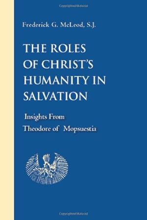 Image du vendeur pour The Roles of Christ's Humanity in Salvation: Insights from Theodore of Mopsuestia by McLeod, Frederick G. [Hardcover ] mis en vente par booksXpress