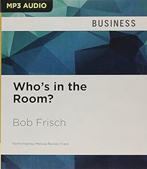 Imagen del vendedor de Who's in the Room?: How Great Leaders Structure and Manage the Teams Around Them by Frisch, Bob [MP3 CD ] a la venta por booksXpress