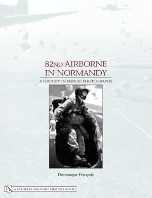 Image du vendeur pour 82nd Airborne in Normandy:: A History in Period Photos by Francois, Dominique [Hardcover ] mis en vente par booksXpress