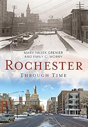 Imagen del vendedor de Rochester Through Time (America Through Time) by Grenier, Mary Hasek, Morry, Emily C. [Paperback ] a la venta por booksXpress
