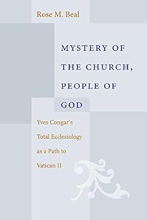 Immagine del venditore per Mystery of the Church, People of God: Yves Congar's Total Ecclesiology as a Path to Vatican II by Rose, Beal [Hardcover ] venduto da booksXpress