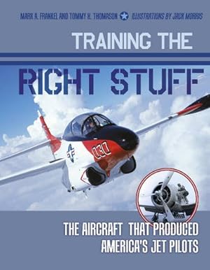Seller image for Training the Right Stuff: The Aircraft That Produced America's Jet Pilots by Frankel, Mark A., Thomason, Tommy H. [Hardcover ] for sale by booksXpress