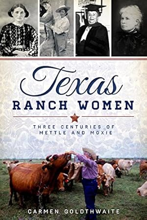 Image du vendeur pour Texas Ranch Women: Three Centuries of Mettle and Moxie (American Heritage) by Goldthwaite, Carmen [Paperback ] mis en vente par booksXpress