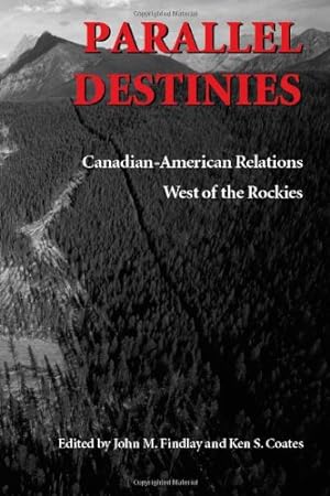 Bild des Verkufers fr Parallel Destinies: Canadian-American Relations West of the Rockies (Emil and Kathleen Sick Book Series in Western History and Biography) by Findlay, John M., Coates, Kenneth S. [Paperback ] zum Verkauf von booksXpress