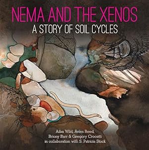 Bild des Verkufers fr Nema and the Xenos: A Story of Soil Cycles (Stories of Partnership and Cooperation in Nature) by Wild, Ailsa, Reed, Aviva, Barr, Briony, Crocetti, Gregory, Stock, S. Patricia [Hardcover ] zum Verkauf von booksXpress