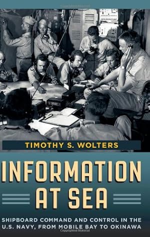 Seller image for Information at Sea: Shipboard Command and Control in the U.S. Navy, from Mobile Bay to Okinawa (Johns Hopkins Studies in the History of Technology) by Wolters, Timothy S. [Hardcover ] for sale by booksXpress