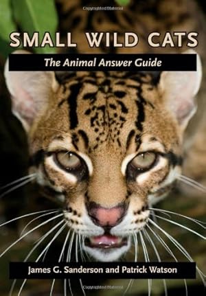 Image du vendeur pour Small Wild Cats: The Animal Answer Guide (The Animal Answer Guides: Q&A for the Curious Naturalist) by Sanderson, James G., Watson, Patrick [Paperback ] mis en vente par booksXpress