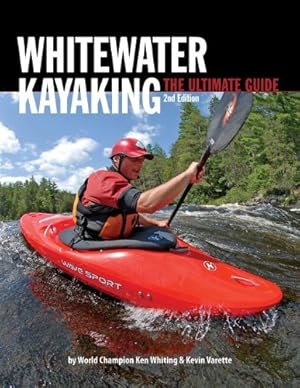 Seller image for Whitewater Kayaking The Ultimate Guide 2nd Edition by Whiting, Ken, Levesque, Anna, Varette, Kevin, Mark, Brendan, DeRiemer, Phil, Hardy, Dunbar [Paperback ] for sale by booksXpress