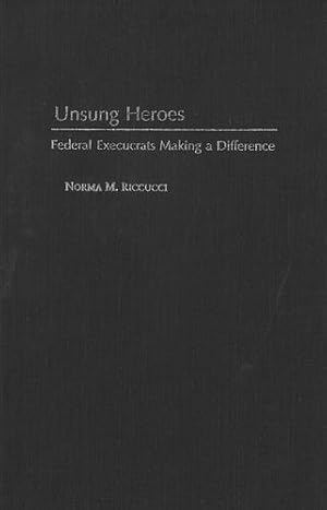 Imagen del vendedor de Unsung Heroes: Federal Execucrats Making a Difference (VIP; 40) by Riccucci, Norma M. [Hardcover ] a la venta por booksXpress